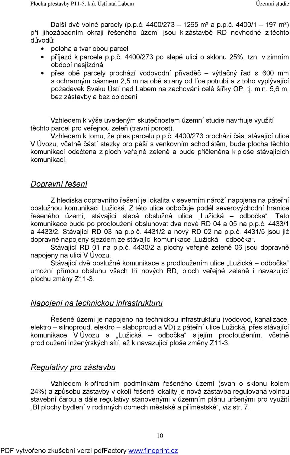 v zimním období nesjízdná přes obě parcely prochází vodovodní přivaděč výtlačný řad ø 600 mm s ochranným pásmem 2,5 m na obě strany od líce potrubí a z toho vyplývající požadavek Svaku Ústí nad Labem