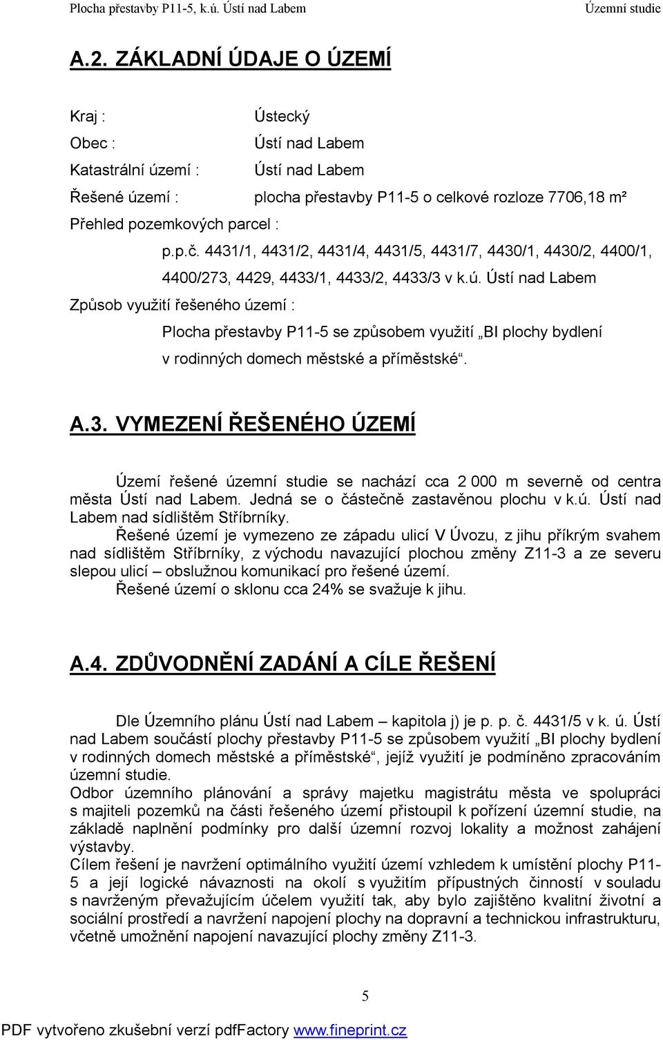 Ústí nad Labem Způsob využití řešeného území : Plocha přestavby P11-5 se způsobem využití BI plochy bydlení v rodinných domech městské a příměstské. A.3.