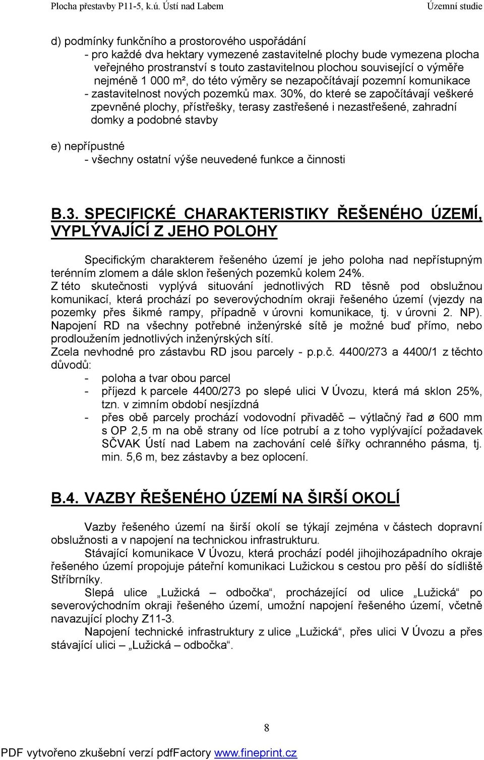 30%, do které se započítávají veškeré zpevněné plochy, přístřešky, terasy zastřešené i nezastřešené, zahradní domky a podobné stavby e) nepřípustné - všechny ostatní výše neuvedené funkce a činnosti