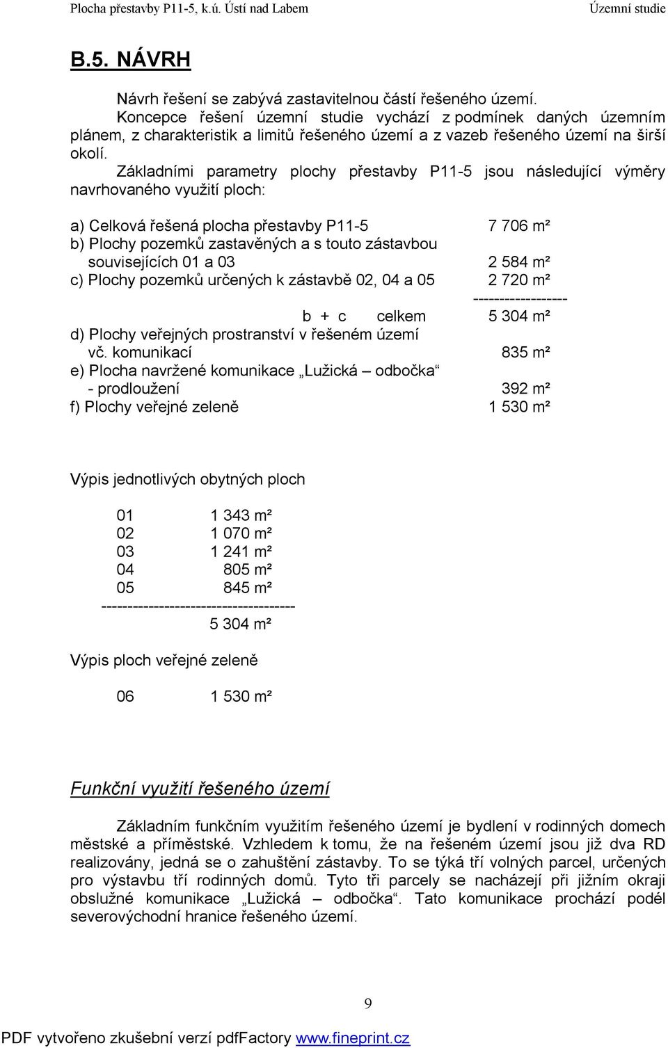 Základními parametry plochy přestavby P11-5 jsou následující výměry navrhovaného využití ploch: a) Celková řešená plocha přestavby P11-5 7 706 m² b) Plochy pozemků zastavěných a s touto zástavbou