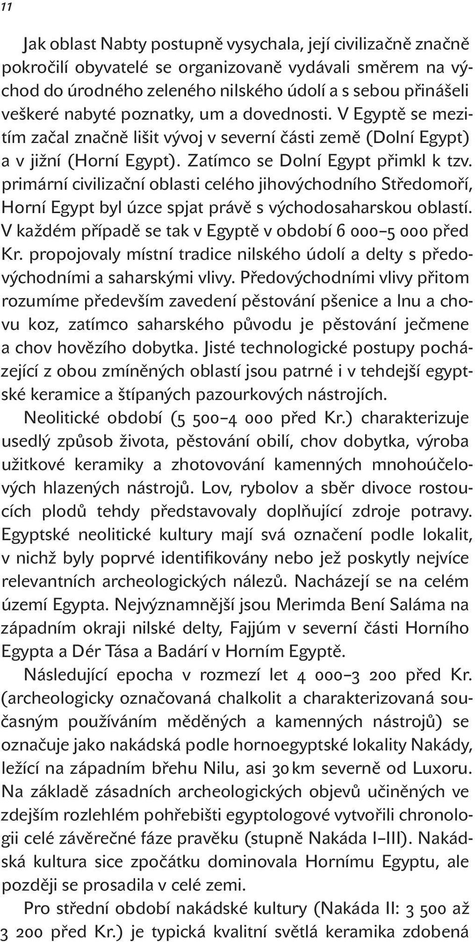primární civilizační oblasti celého jihovýchodního Středomoří, Horní Egypt byl úzce spjat právě s východosaharskou oblastí. V každém případě se tak v Egyptě v období 6 000 5 000 před Kr.