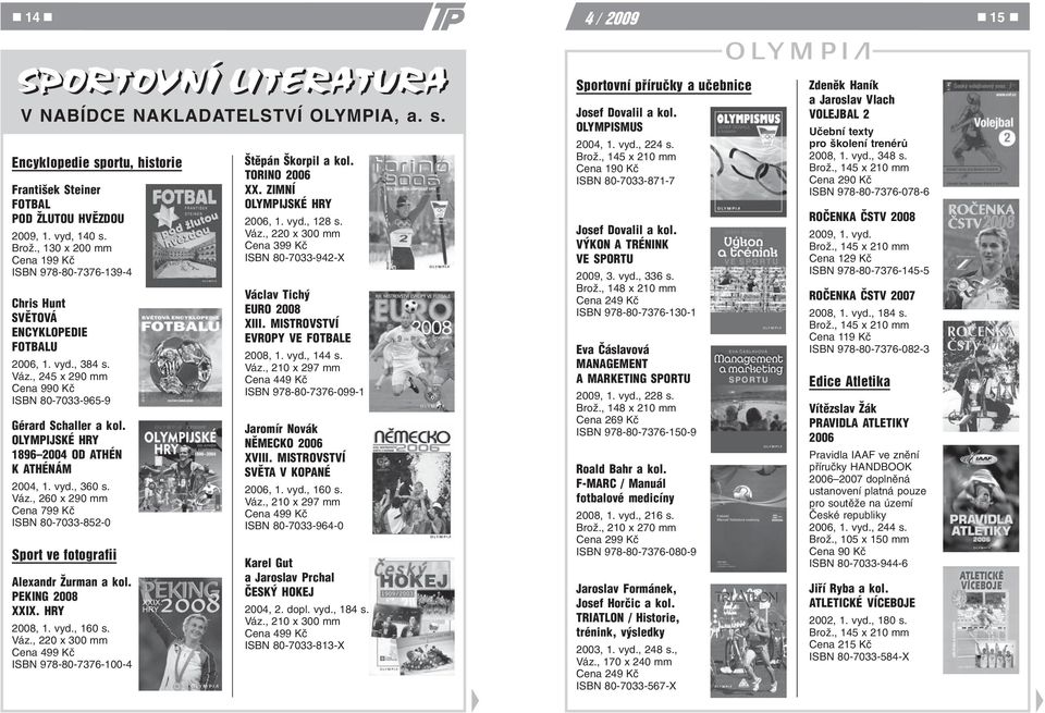 OLYMPIJSKÉ HRY 1896 2004 OD ATHÉN K ATHÉNÁM 2004, 1. vyd., 360 s. Váz., 260 x 290 mm Cena 799 Kè ISBN 80-7033-852-0 Sport ve fotografii Alexandr Žurman a kol. PEKING 2008 XXIX. HRY 2008, 1. vyd., 160 s.