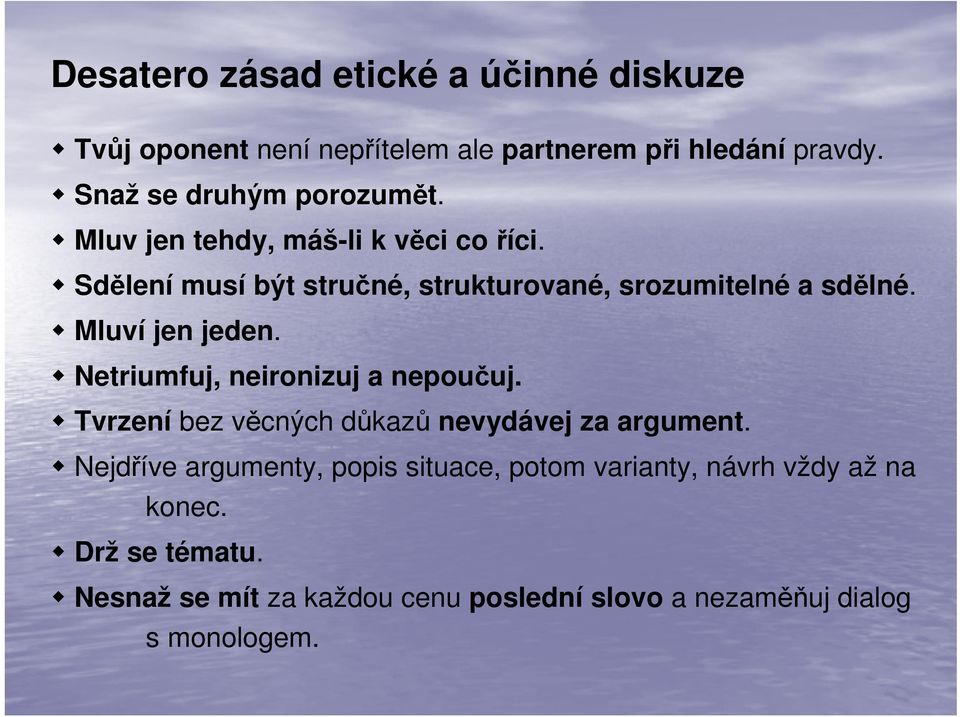 Sdělení musí být stručné, strukturované, srozumitelné a sdělné. Mluví jen jeden. Netriumfuj, neironizuj a nepoučuj.