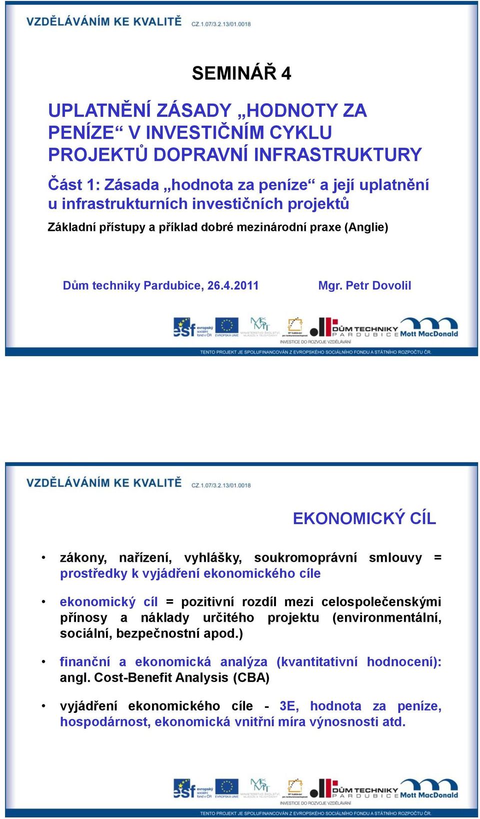 Petr Dovolil EKONOMICKÝ CÍL zákony, nařízení, vyhlášky, soukromoprávní smlouvy = prostředky k vyjádření ekonomického cíle ekonomický cíl = pozitivní rozdíl mezi celospolečenskými přínosy