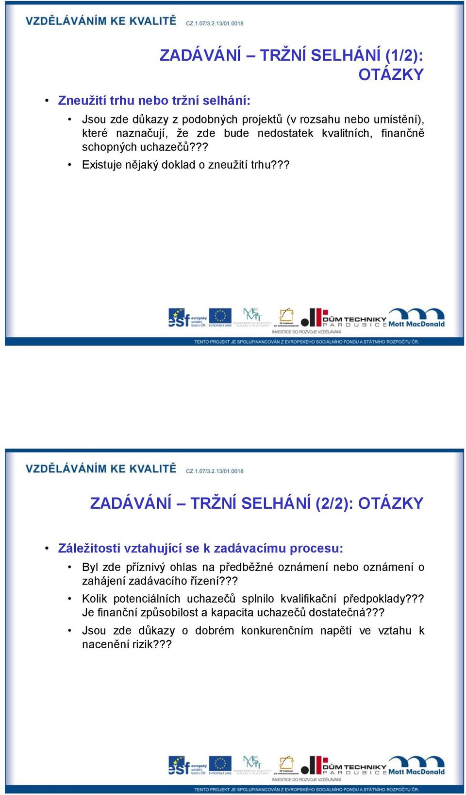 ?? ZADÁVÁNÍ TRŽNÍ SELHÁNÍ (2/2): OTÁZKY Záležitosti vztahující se k zadávacímu procesu: Byl zde příznivý ohlas na předběžné oznámení nebo oznámení o zahájení