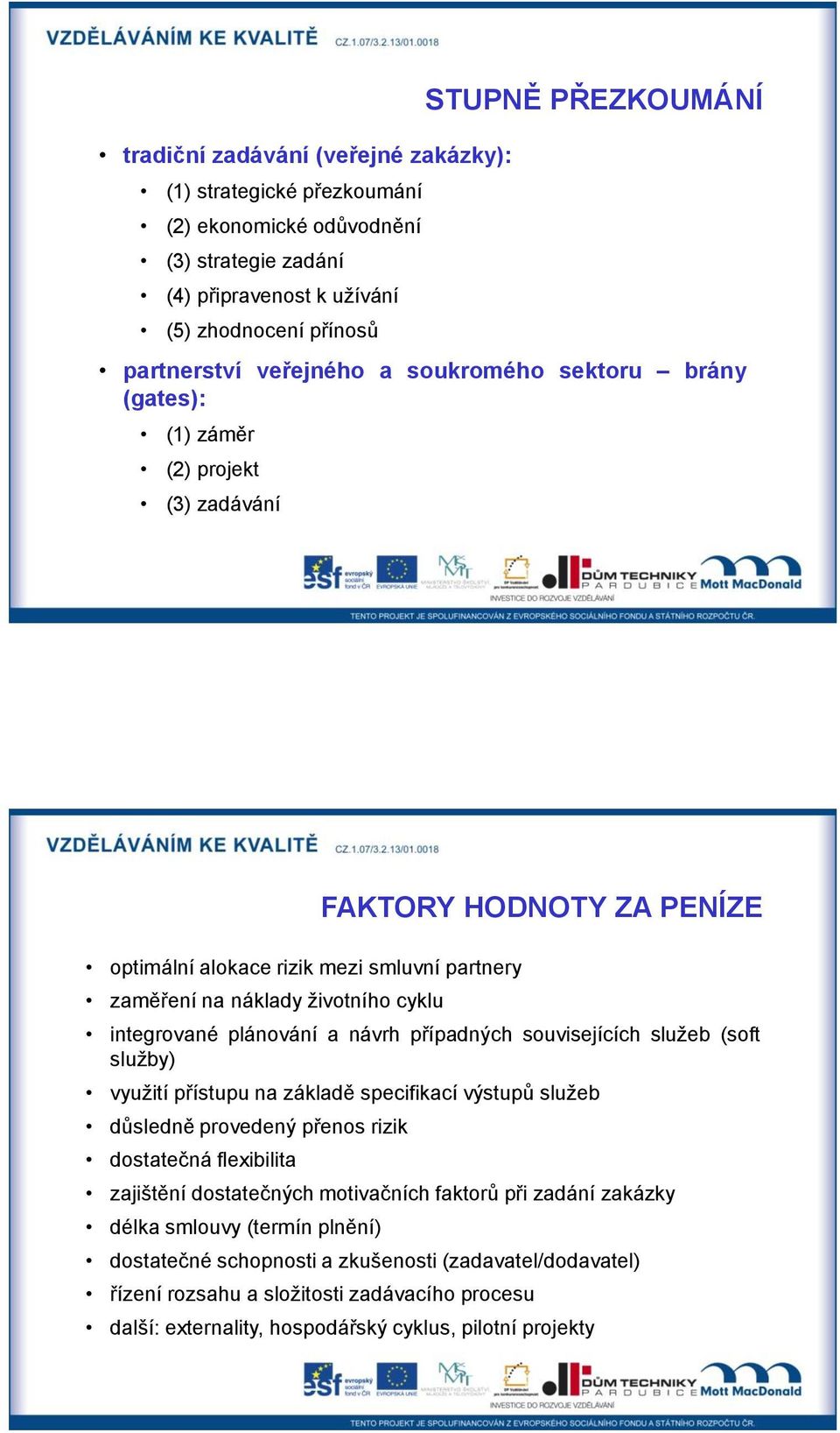 integrované plánování a návrh případných souvisejících služeb (soft služby) využití přístupu na základě specifikací výstupů služeb důsledně provedený přenos rizik dostatečná flexibilita zajištění