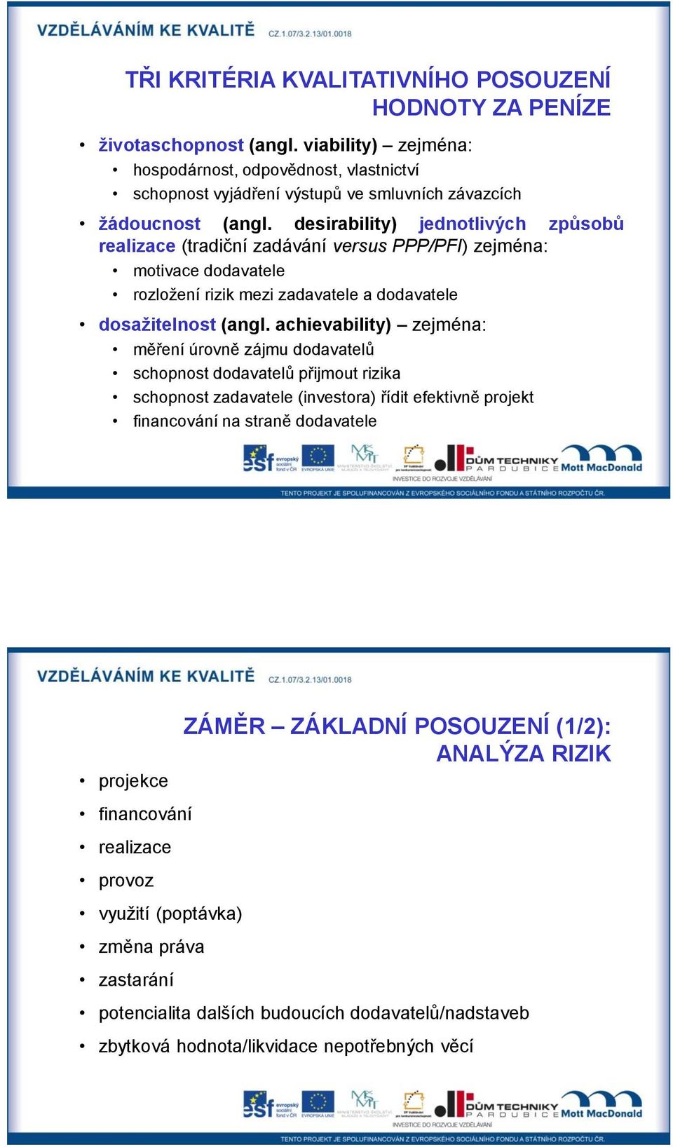 desirability) jednotlivých způsobů realizace (tradiční zadávání versus PPP/PFI) zejména: motivace dodavatele rozložení rizik mezi zadavatele a dodavatele dosažitelnost (angl.