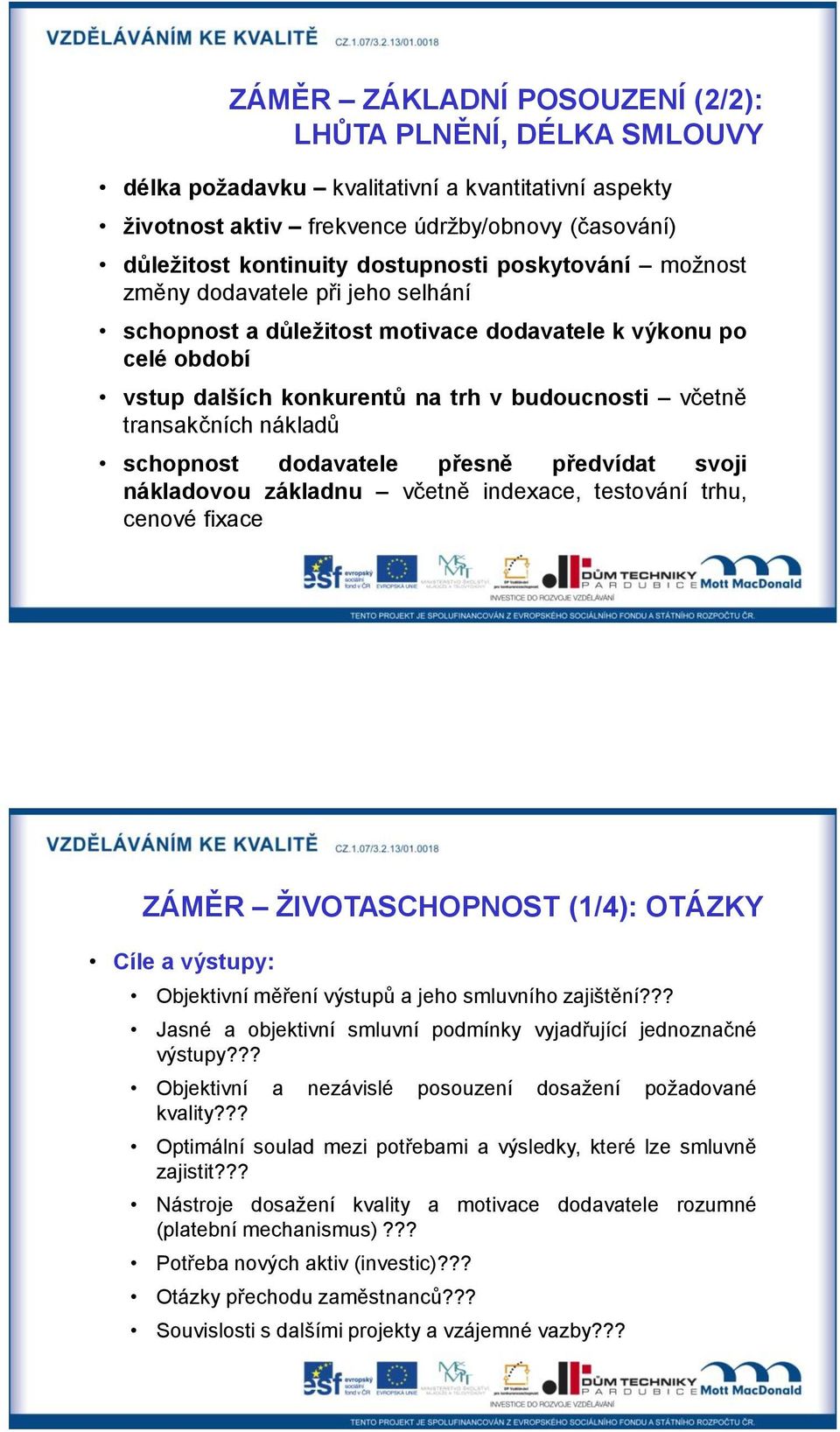 schopnost dodavatele přesně předvídat svoji nákladovou základnu včetně indexace, testování trhu, cenové fixace ZÁMĚR ŽIVOTASCHOPNOST (1/4): OTÁZKY Cíle a výstupy: Objektivní měření výstupů a jeho