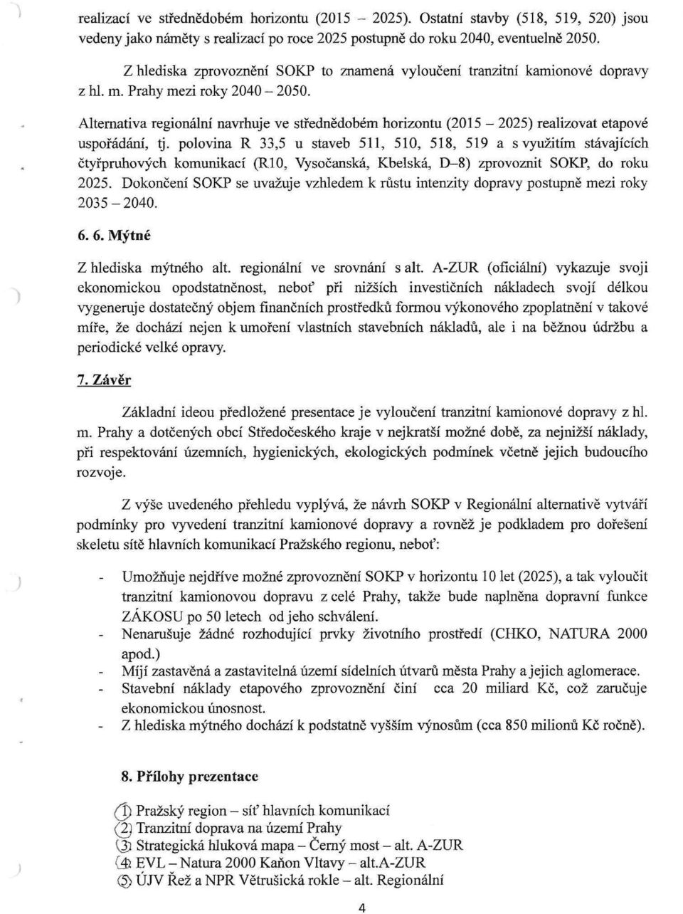 Alternativa regionální navrhuje ve střednědobém horizontu (2015-2025) realizovat etapové uspořádání, tj.