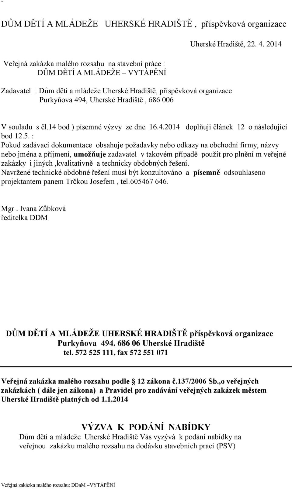 : Pokud zadávací dokumentace obsahuje požadavky nebo odkazy na obchodní firmy, názvy nebo jména a příjmení, umožňuje zadavatel v takovém případě použít pro plnění m veřejné zakázky i