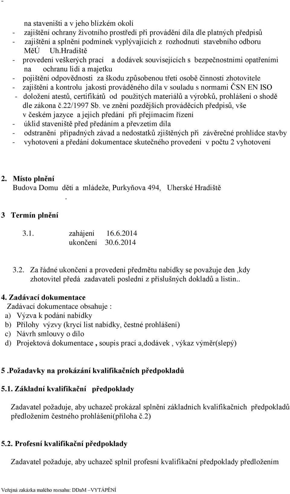 zajištění a kontrolu jakosti prováděného díla v souladu s normami ČSN EN ISO - doložení atestů, certifikátů od použitých materiálů a výrobků, prohlášení o shodě dle zákona č.22/1997 Sb.