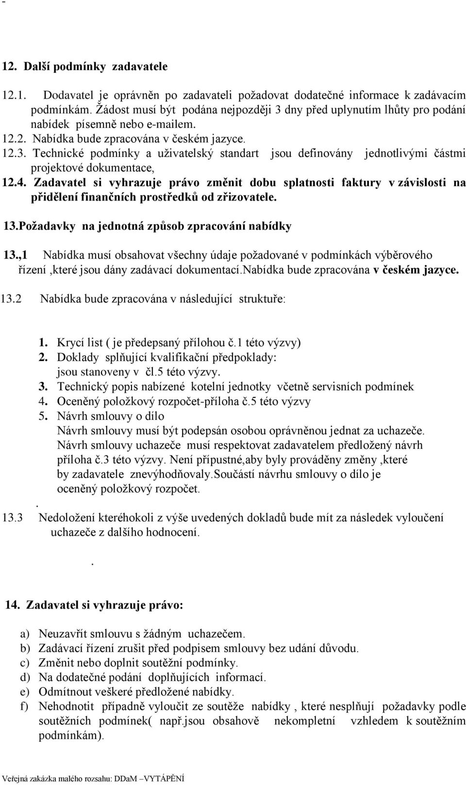 4. Zadavatel si vyhrazuje právo změnit dobu splatnosti faktury v závislosti na přidělení finančních prostředků od zřizovatele. 13.Požadavky na jednotná způsob zpracování nabídky 13.