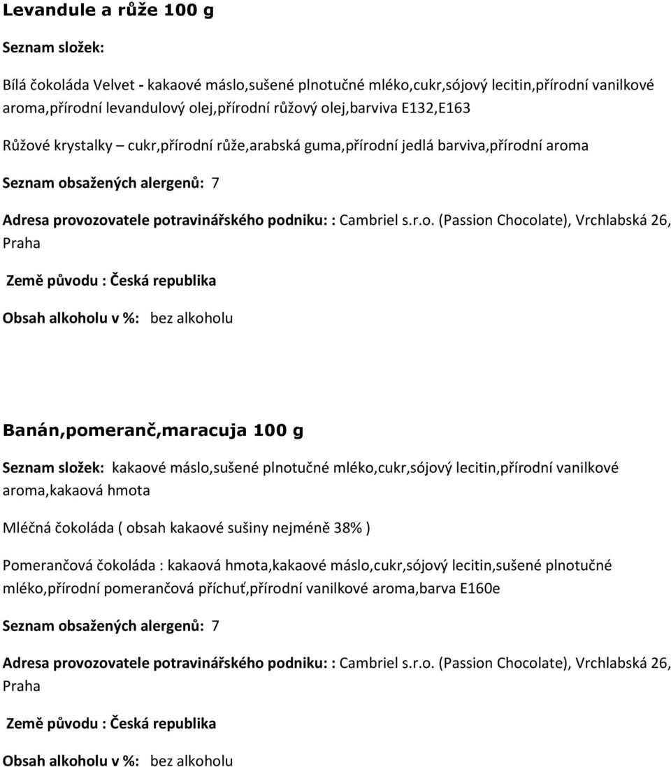 mléko,cukr,sójový lecitin,přírodní vanilkové aroma,kakaová hmota Mléčná čokoláda ( obsah kakaové sušiny nejméně 38% ) Pomerančová