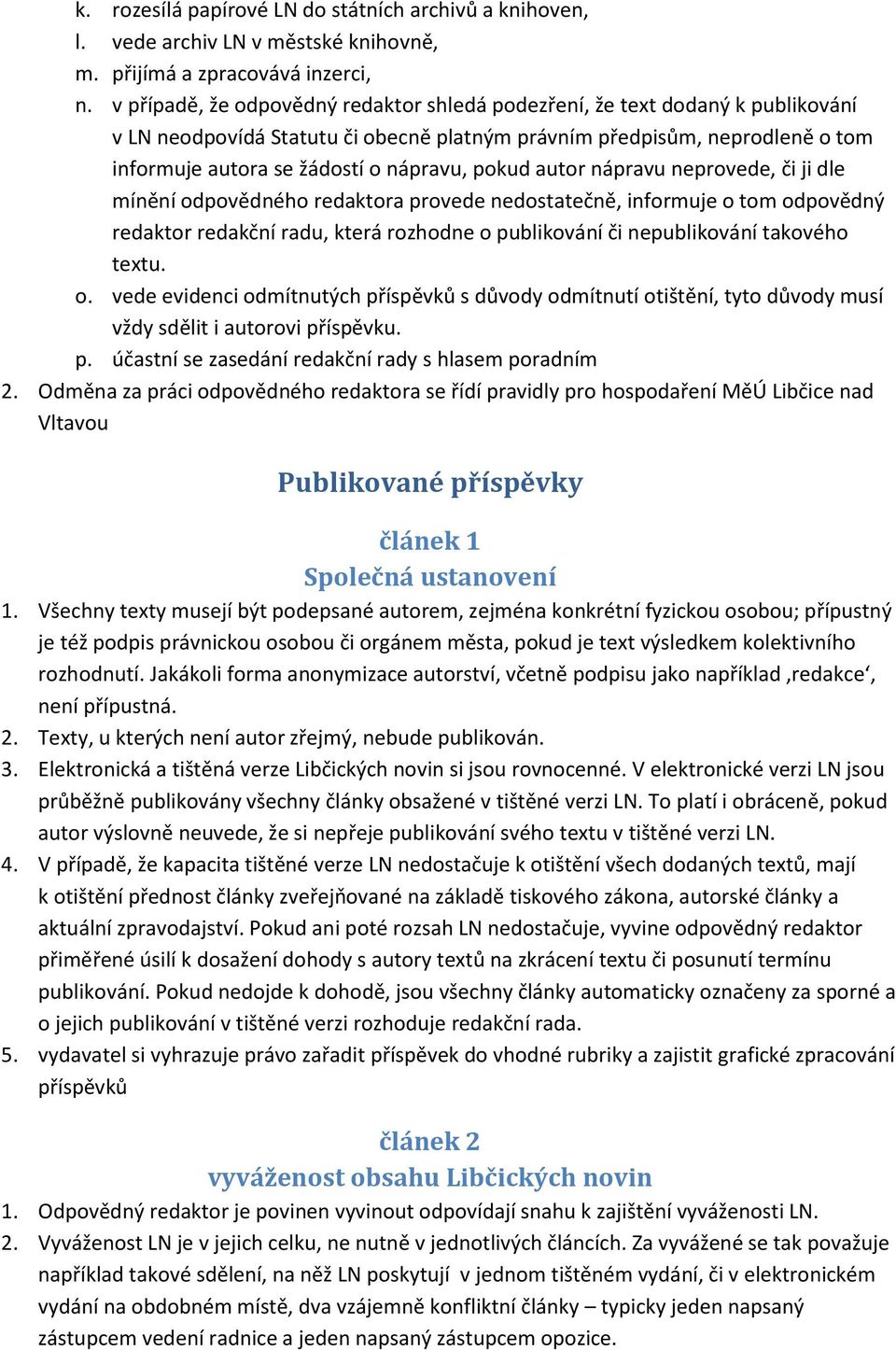 pokud autor nápravu neprovede, či ji dle mínění odpovědného redaktora provede nedostatečně, informuje o tom odpovědný redaktor redakční radu, která rozhodne o publikování či nepublikování takového