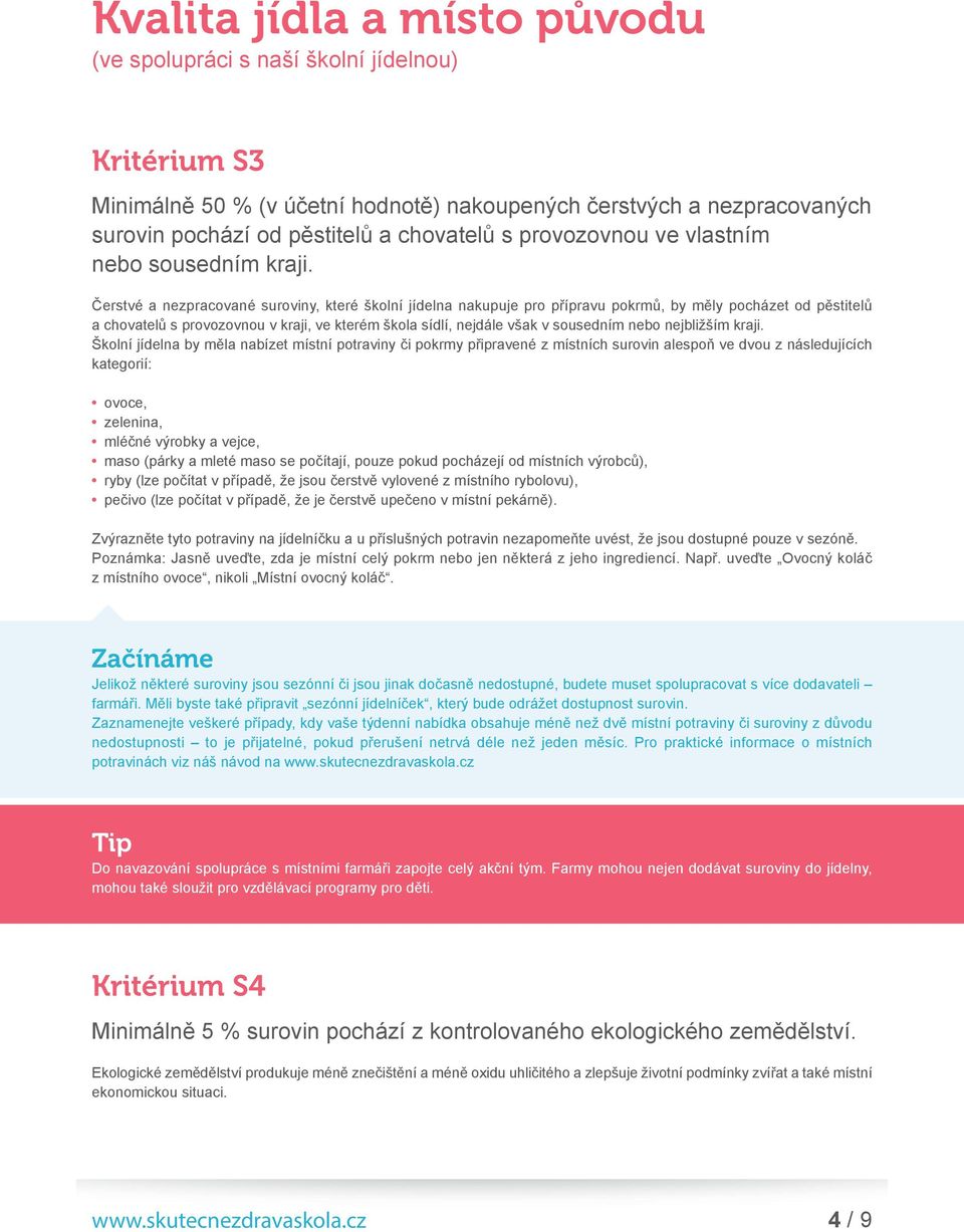 Čerstvé a nezpracované suroviny, které školní jídelna nakupuje pro přípravu pokrmů, by měly pocházet od pěstitelů a chovatelů s provozovnou v kraji, ve kterém škola sídlí, nejdále však v sousedním