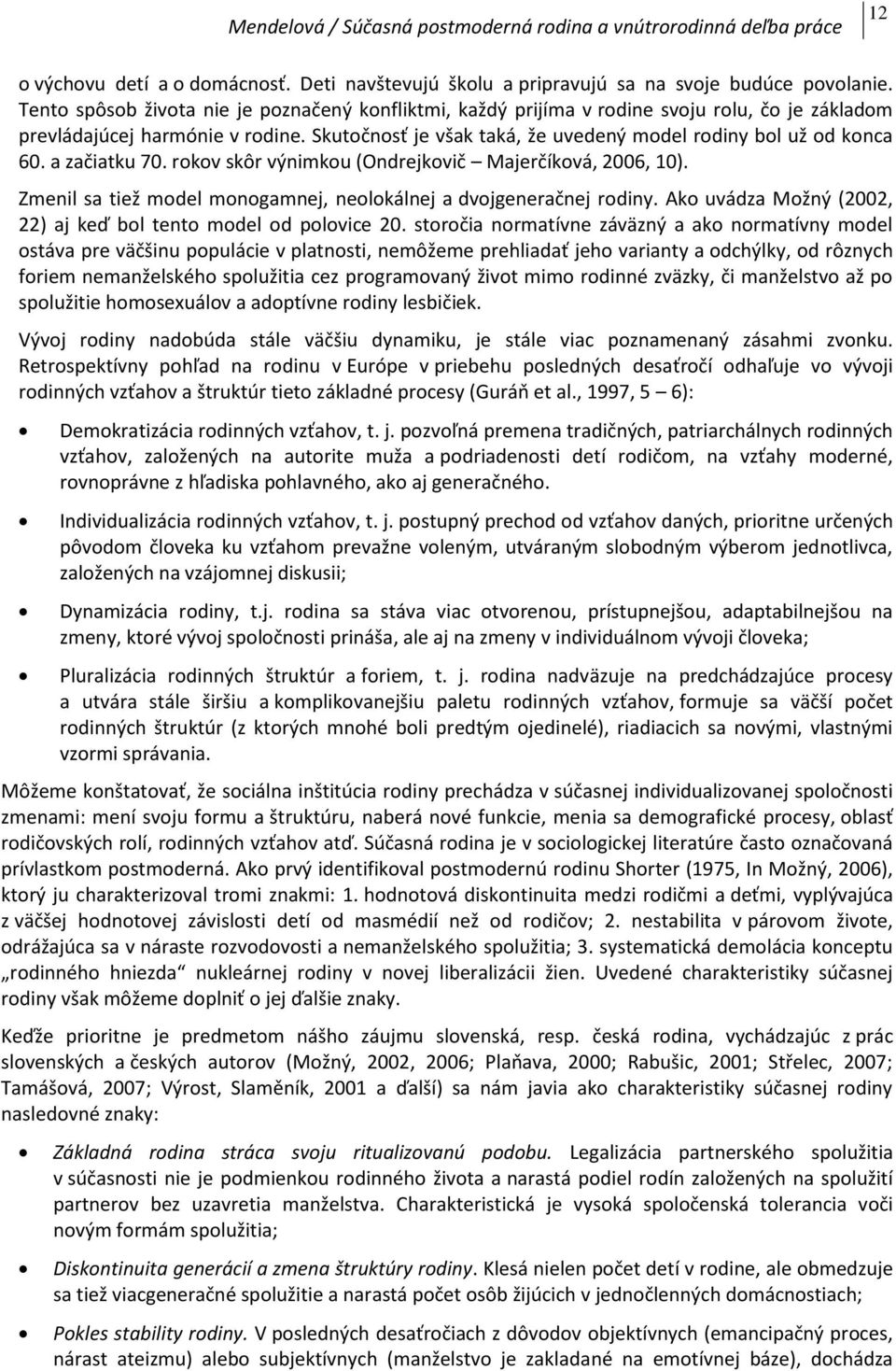 a začiatku 70. rokov skôr výnimkou (Ondrejkovič Majerčíková, 2006, 10). Zmenil sa tiež model monogamnej, neolokálnej a dvojgeneračnej rodiny.