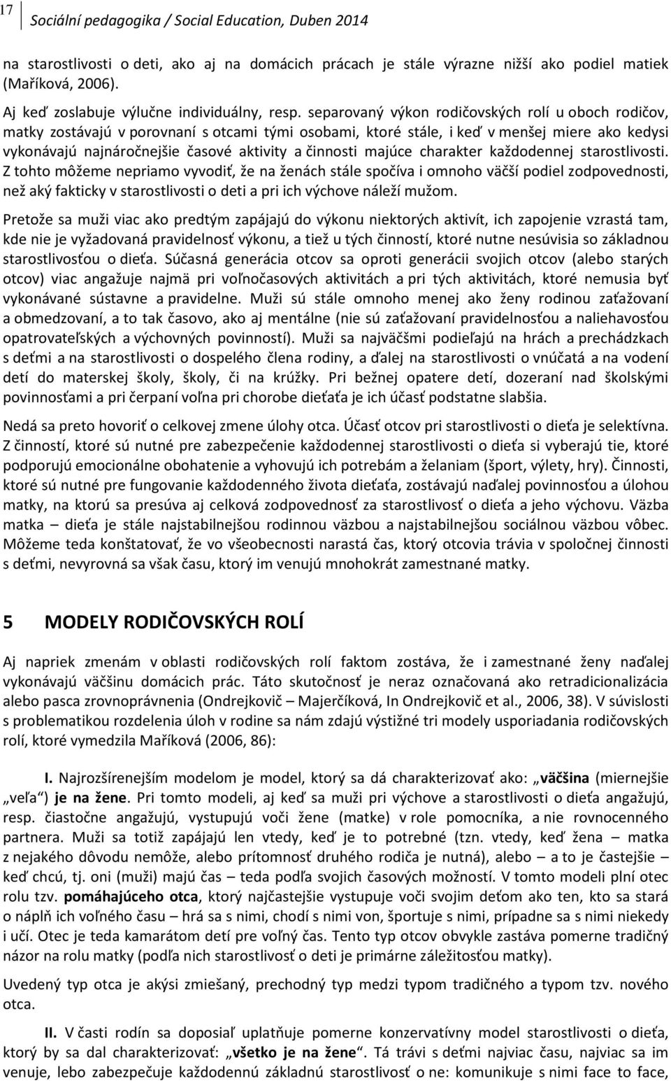 separovaný výkon rodičovských rolí u oboch rodičov, matky zostávajú v porovnaní s otcami tými osobami, ktoré stále, i keď v menšej miere ako kedysi vykonávajú najnáročnejšie časové aktivity a