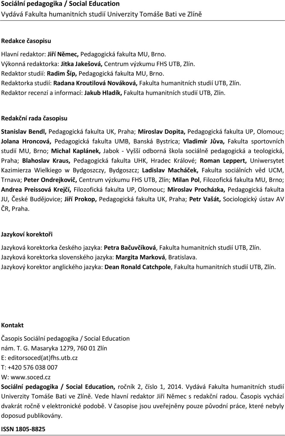 Redaktorka studií: Radana Kroutilová Nováková, Fakulta humanitních studií UTB, Zlín. Redaktor recenzí a informací: Jakub Hladík, Fakulta humanitních studií UTB, Zlín.