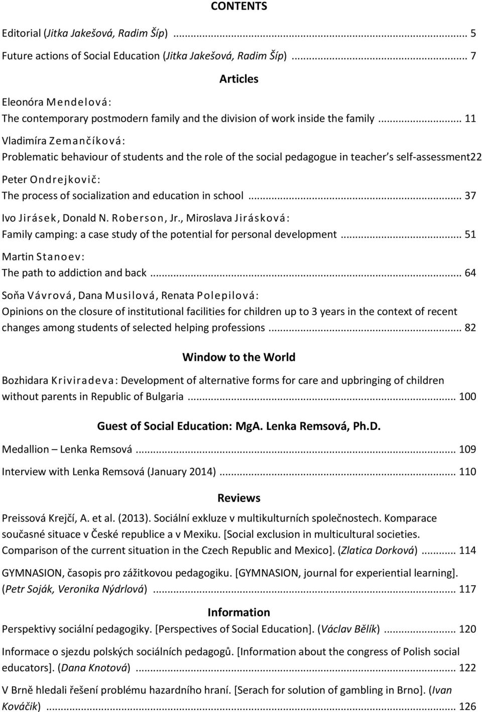 .. 11 Vladimíra Zemančíková: Problematic behaviour of students and the role of the social pedagogue in teacher s self-assessment22 Peter Ondrejkovič: The process of socialization and education in