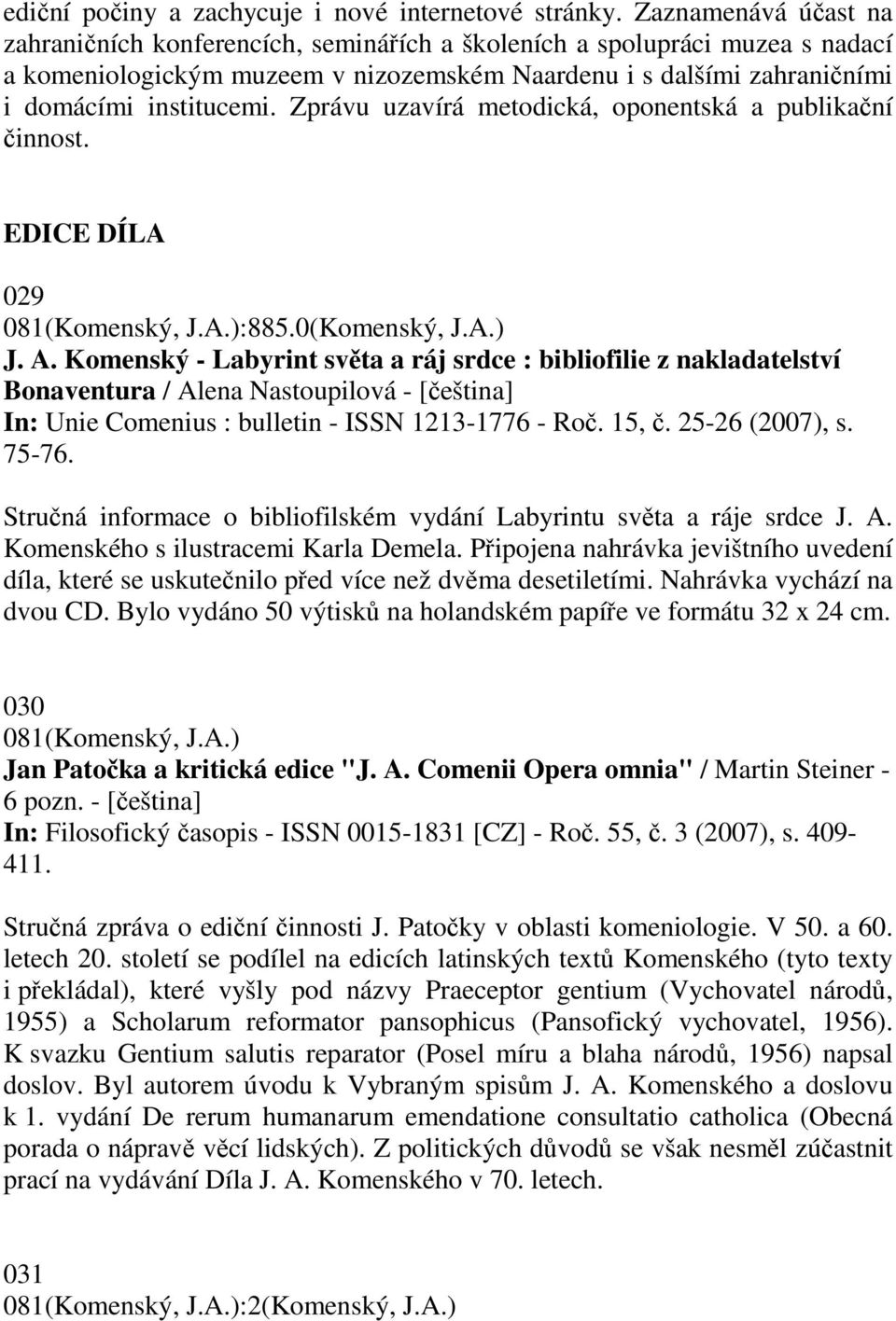 Zprávu uzavírá metodická, oponentská a publikační činnost. EDICE DÍLA 029 081(Komenský, J.A.):885.0(Komenský, J.A.) J. A.