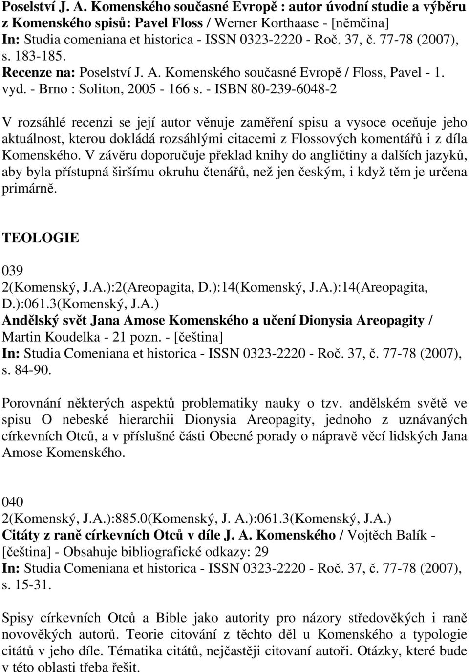 - ISBN 80-239-6048-2 V rozsáhlé recenzi se její autor věnuje zaměření spisu a vysoce oceňuje jeho aktuálnost, kterou dokládá rozsáhlými citacemi z Flossových komentářů i z díla Komenského.