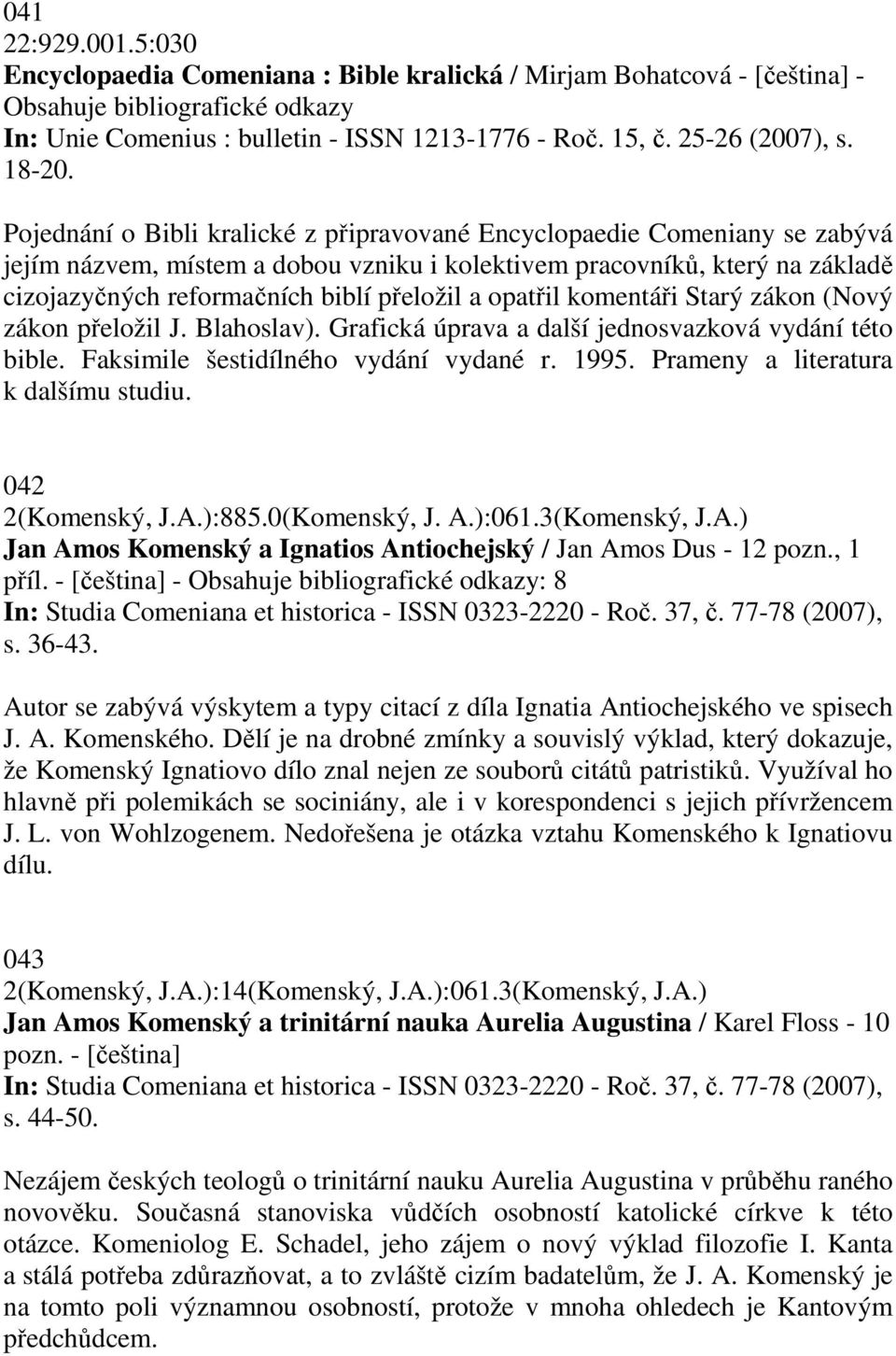 Pojednání o Bibli kralické z připravované Encyclopaedie Comeniany se zabývá jejím názvem, místem a dobou vzniku i kolektivem pracovníků, který na základě cizojazyčných reformačních biblí přeložil a