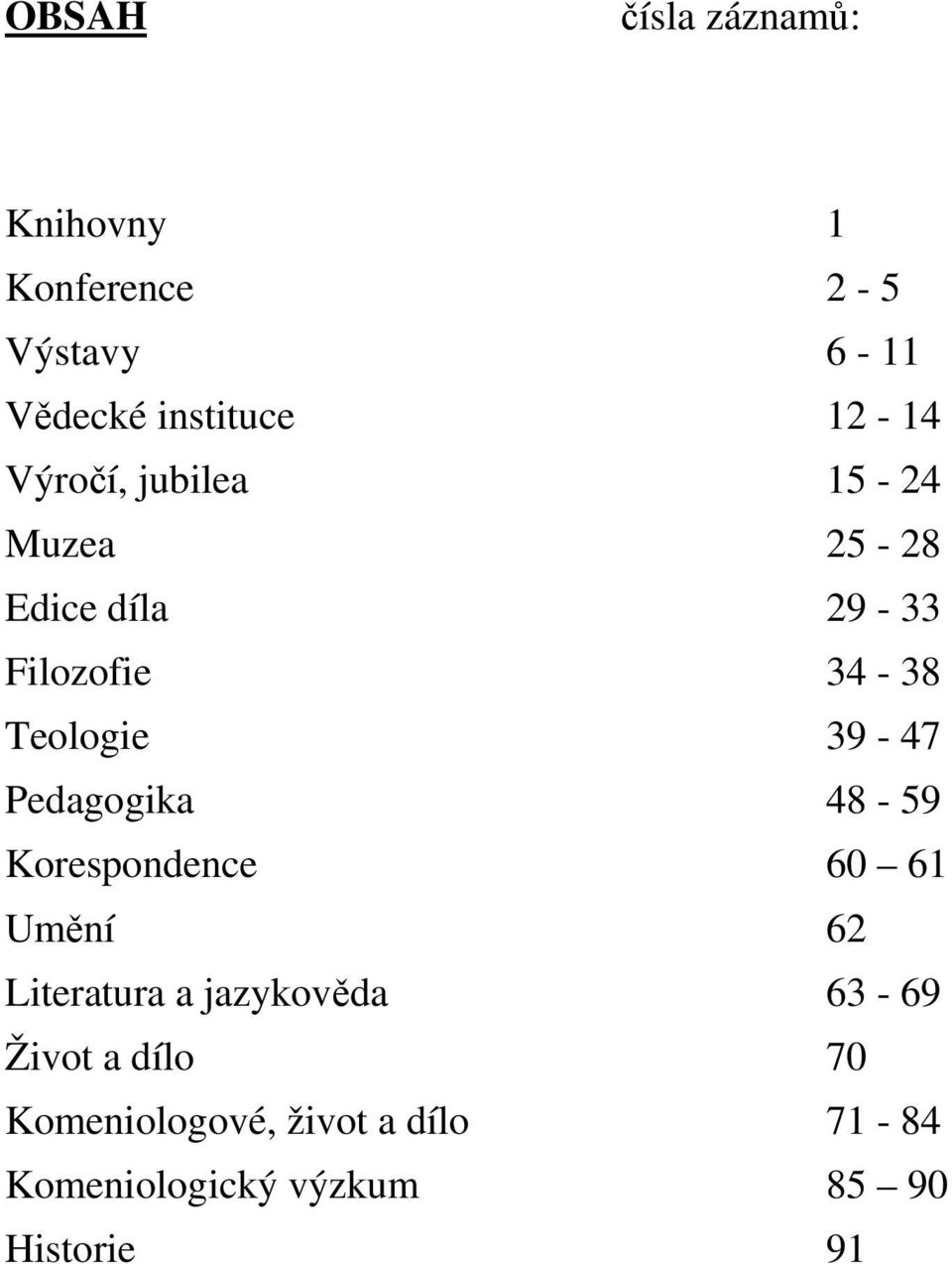 39-47 Pedagogika 48-59 Korespondence 60 61 Umění 62 Literatura a jazykověda 63-69