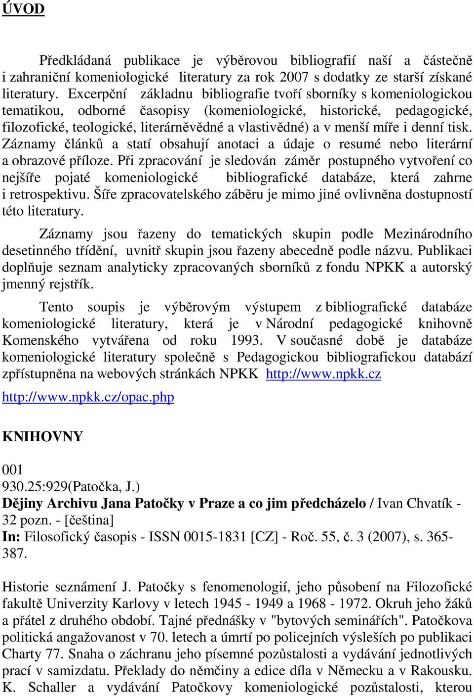 míře i denní tisk. Záznamy článků a statí obsahují anotaci a údaje o resumé nebo literární a obrazové příloze.