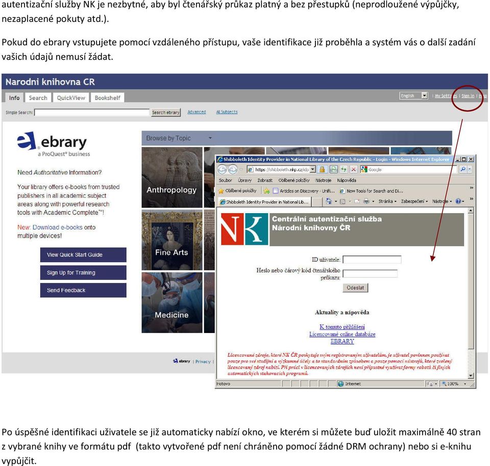 Pokud do ebrary vstupujete pomocí vzdáleného přístupu, vaše identifikace již proběhla a systém vás o další zadání vašich údajů