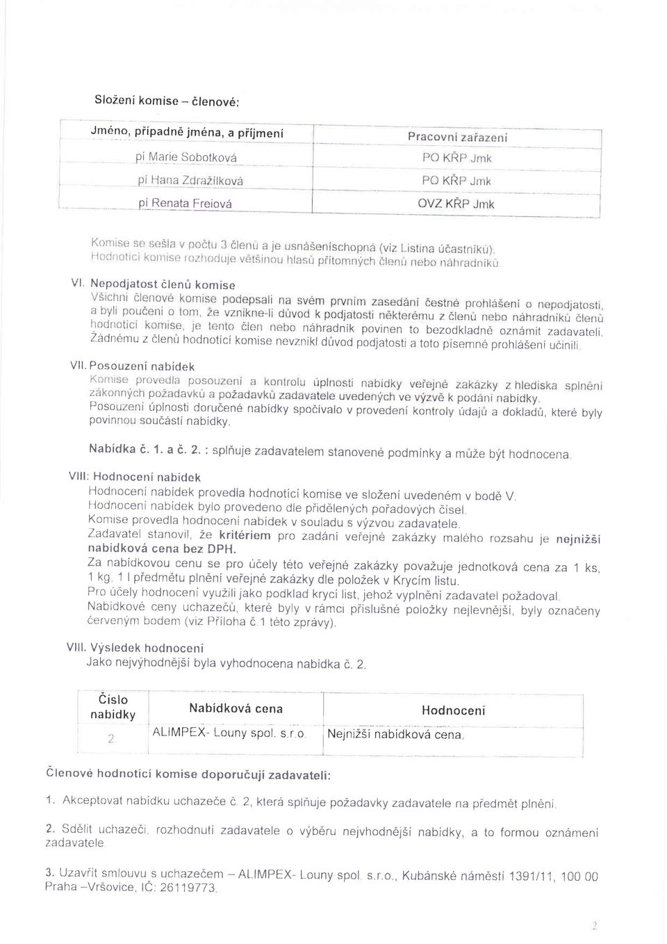 a E-2': splnuje zadavatelem stanoven6 podminky a m1ze byt hodnocena Vlll: Hodnoceni nabidek Hodnoceni nabidek provedla hodnotici komise ve slozenl uvedenem v bode V Hodnoceni nabidek bylo provedeno