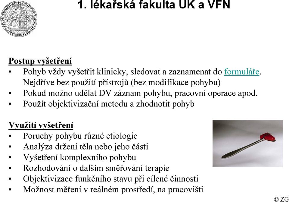 Použít objektivizační metodu a zhodnotit pohyb Využití vyšetření Poruchy pohybu různé etiologie Analýza držení těla nebo jeho části