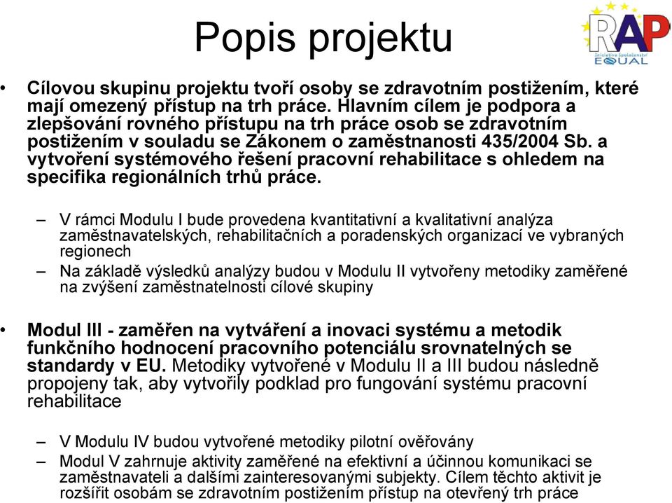 a vytvoření systémového řešení pracovní rehabilitace s ohledem na specifika regionálních trhů práce.