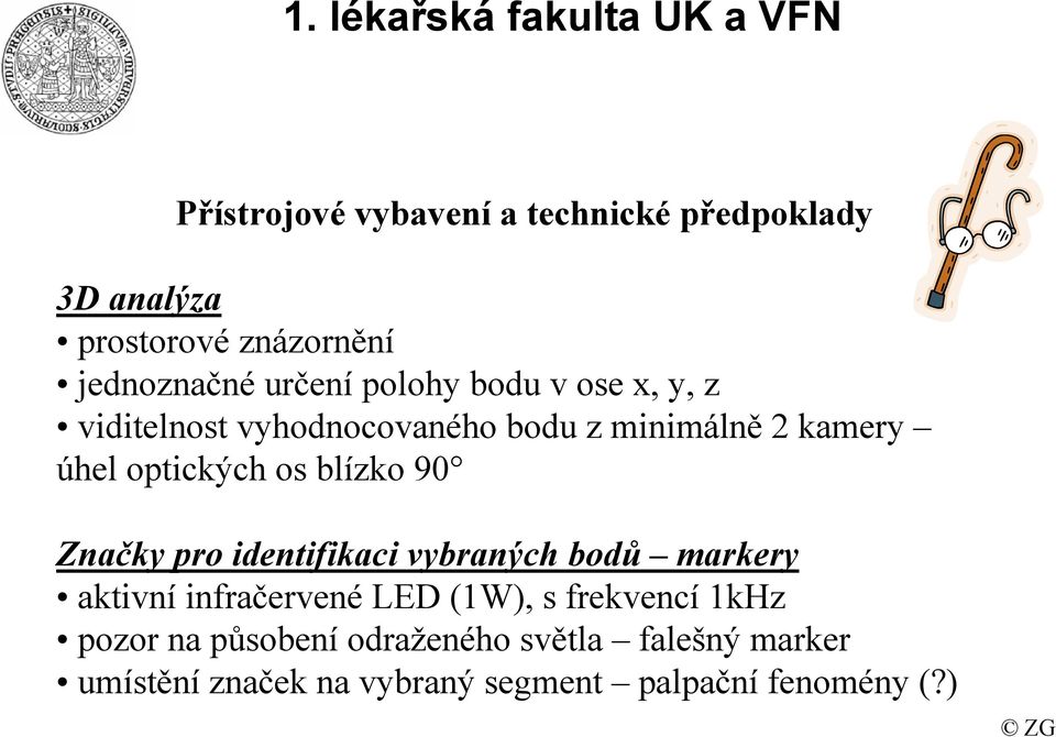 optických os blízko 90 Značky pro identifikaci vybraných bodů markery aktivní infračervené LED (1W), s