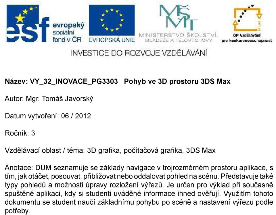 navigace v trojrozměrném prostoru aplikace, s tím, jak otáčet, posouvat, přibližovat nebo oddalovat pohled na scénu.