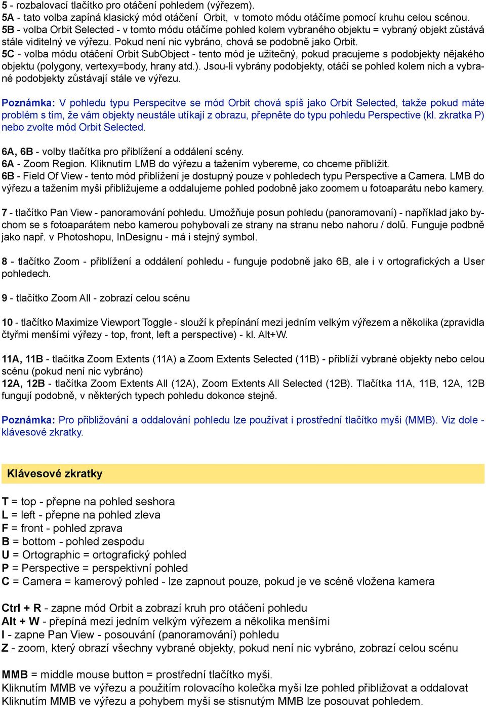 5C - volba módu otáčení Orbit SubObject - tento mód je užitečný, pokud pracujeme s podobjekty nějakého objektu (polygony, vertexy=body, hrany atd.).