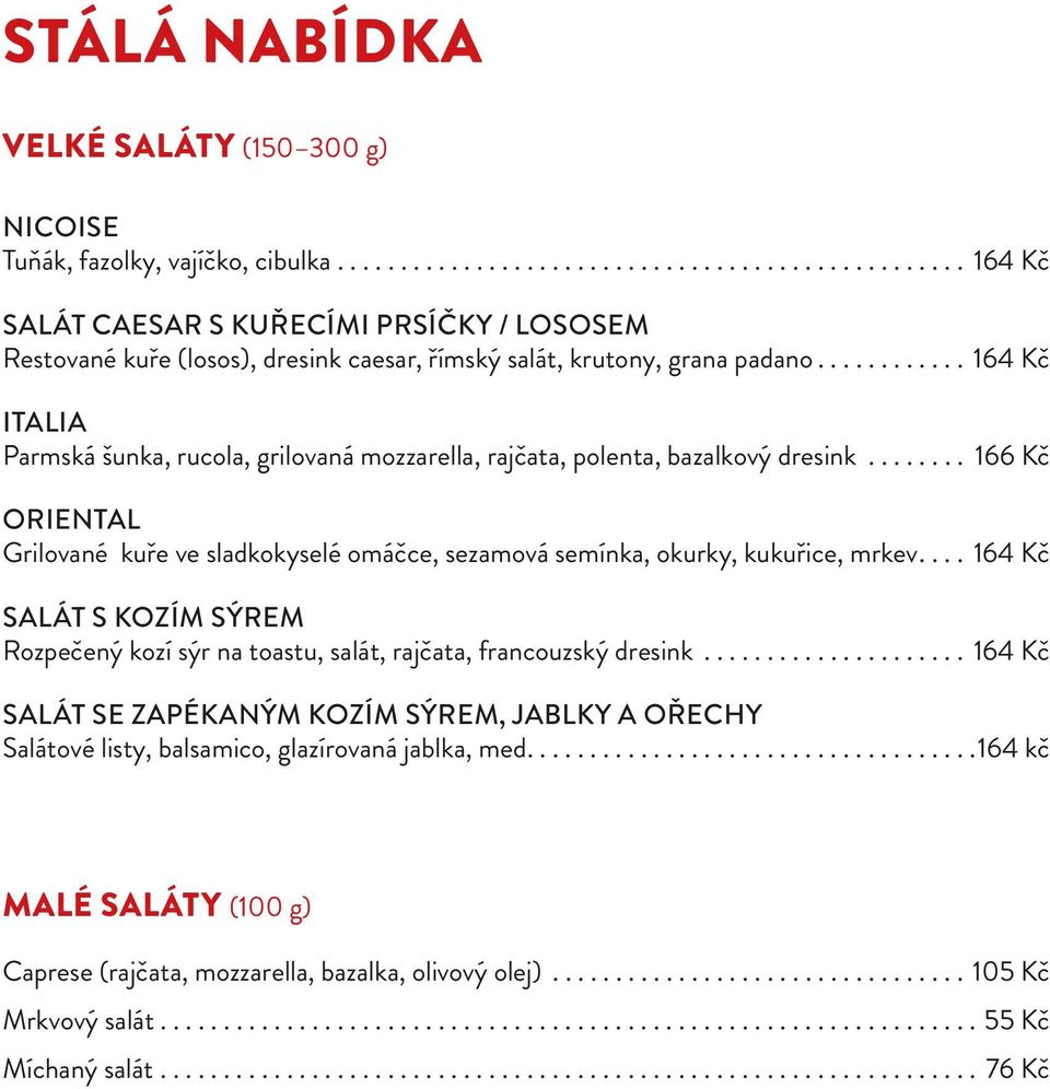 ........... 164 Kč ITALIA Parmská šunka, rucola, grilovaná mozzarella, rajčata, polenta, bazalkový dresink.