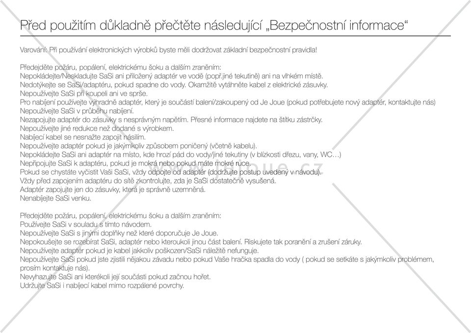 Nedotýkejte se SaSi/adaptéru, pokud spadne do vody. Okamžitě vytáhněte kabel z elektrické zásuvky. Nepoužívejte SaSi při koupeli ani ve sprše.