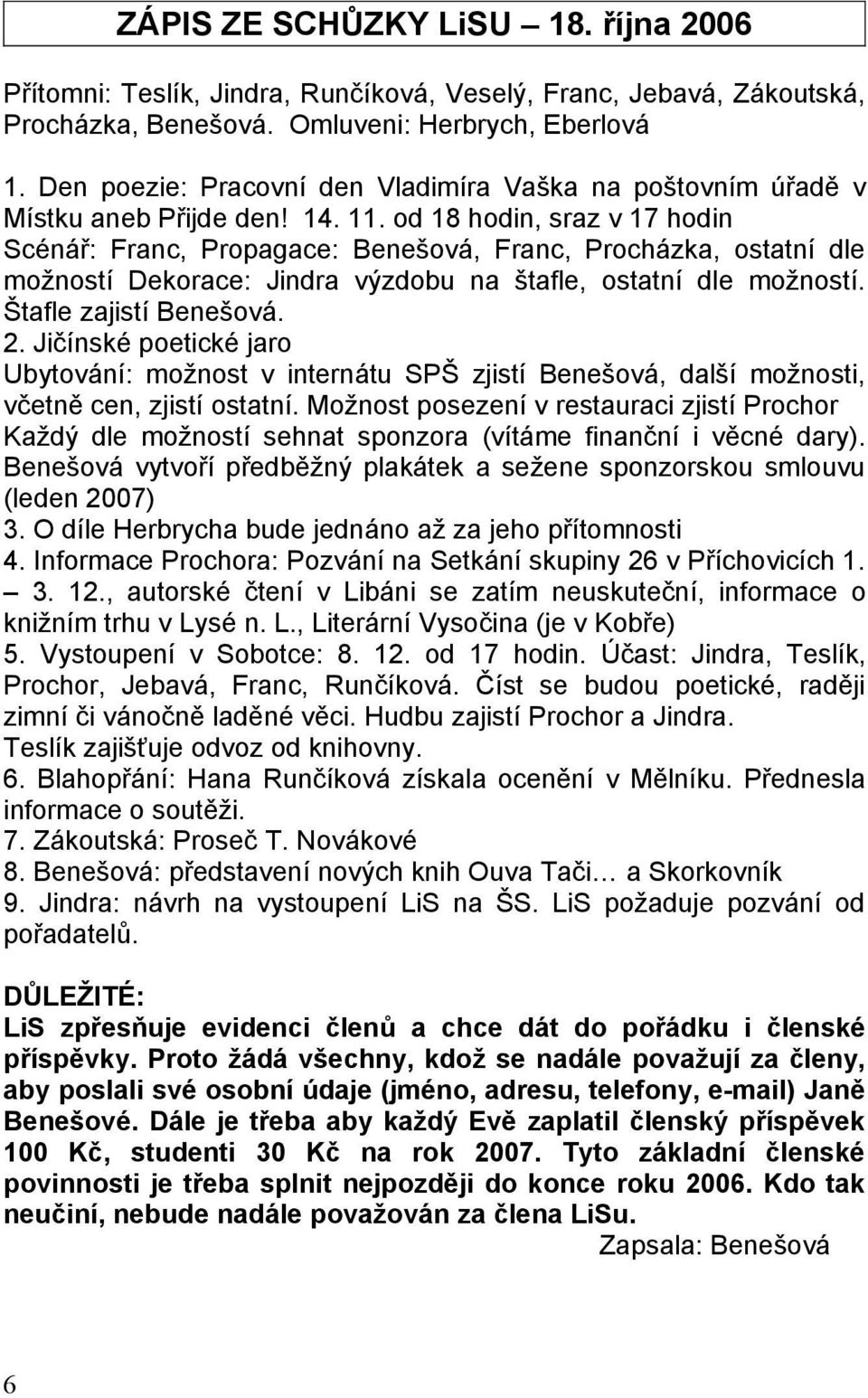 od 18 hodin, sraz v 17 hodin Scénář: Franc, Propagace: Benešová, Franc, Procházka, ostatní dle možností Dekorace: Jindra výzdobu na štafle, ostatní dle možností. Štafle zajistí Benešová. 2.