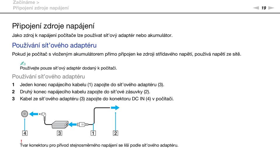 Používejte pouze sít ový adaptér dodaný k počítači. Používání sít ového adaptéru 1 Jeden konec napájecího kabelu (1) zapojte do sít ového adaptéru (3).