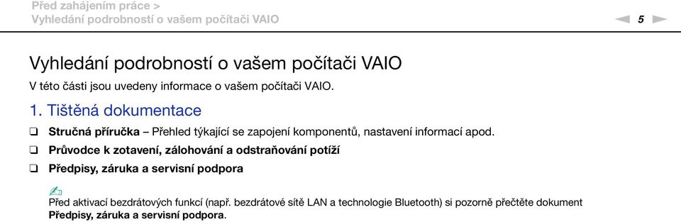 Tištěná dokumentace Stručná příručka Přehled týkající se zapojení komponentů, nastavení informací apod.