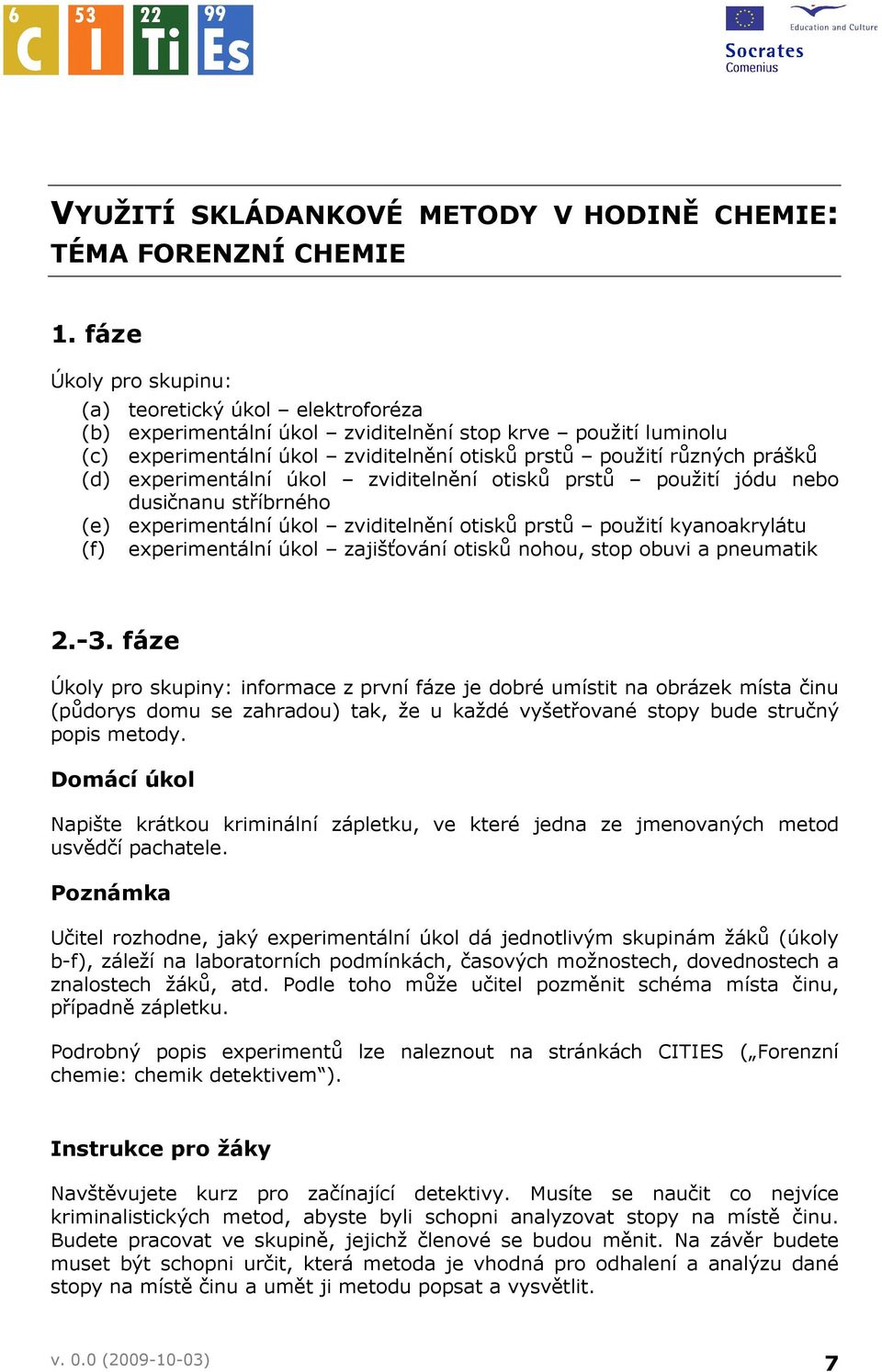 experimentální úkol zviditelnění otisků prstů použití jódu nebo dusičnanu stříbrného (e) experimentální úkol zviditelnění otisků prstů použití kyanoakrylátu (f) experimentální úkol zajišťování otisků