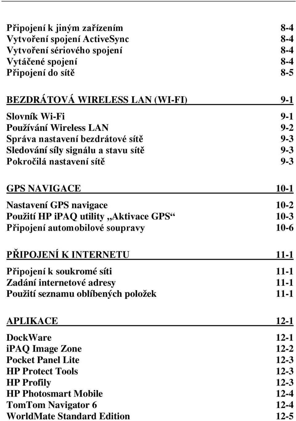 Zadání internetové adresy 11-1 Použití seznamu oblíbených položek 11-1 APLIKACE 12-1 DockWare 12-1 ipaq Image Zone 12-2 Pocket