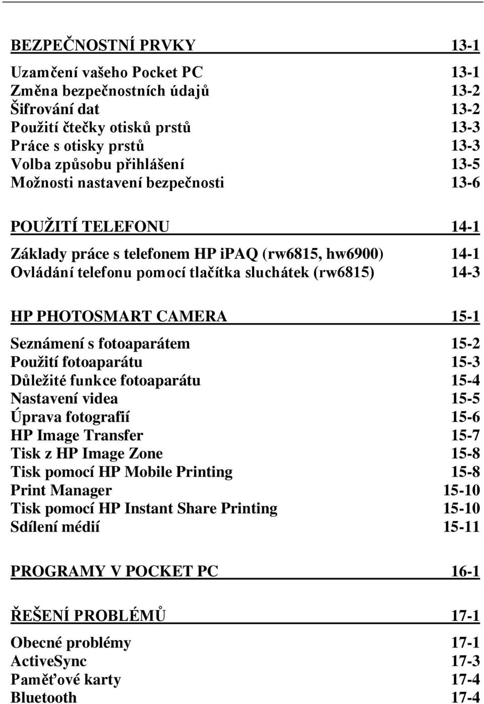 fotografií 15-6 HP Image Transfer 15-7 Tisk z HP Image Zone 15-8 Tisk pomocí HP Mobile Printing 15-8 Print Manager 15-10 Tisk pomocí HP