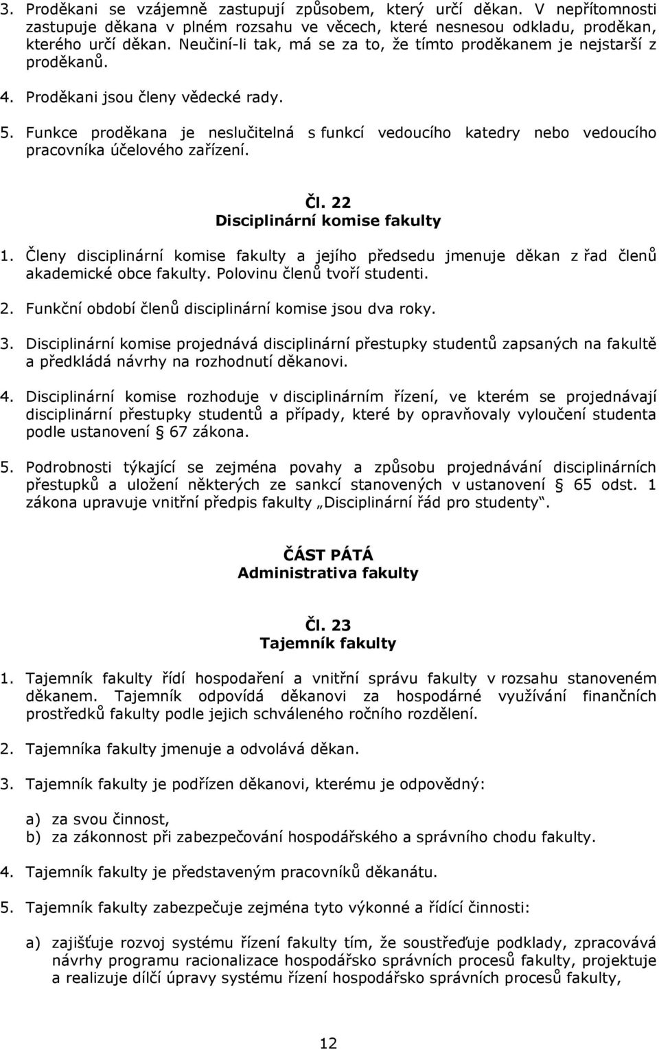 Funkce proděkana je neslučitelná s funkcí vedoucího katedry nebo vedoucího pracovníka účelového zařízení. Čl. 22 Disciplinární komise fakulty 1.