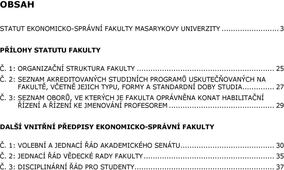 3: SEZNAM OBORŮ, VE KTERÝCH JE FAKULTA OPRÁVNĚNA KONAT HABILITAČNÍ ŘÍZENÍ A ŘÍZENÍ KE JMENOVÁNÍ PROFESOREM.