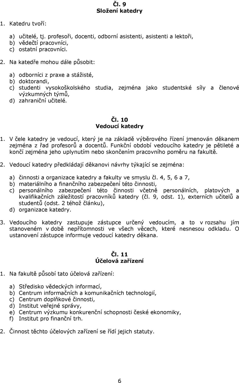 10 Vedoucí katedry 1. V čele katedry je vedoucí, který je na základě výběrového řízení jmenován děkanem zejména z řad profesorů a docentů.