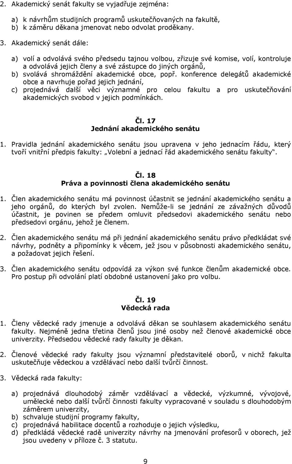 obce, popř. konference delegátů akademické obce a navrhuje pořad jejich jednání, c) projednává další věci významné pro celou fakultu a pro uskutečňování akademických svobod v jejich podmínkách. Čl.