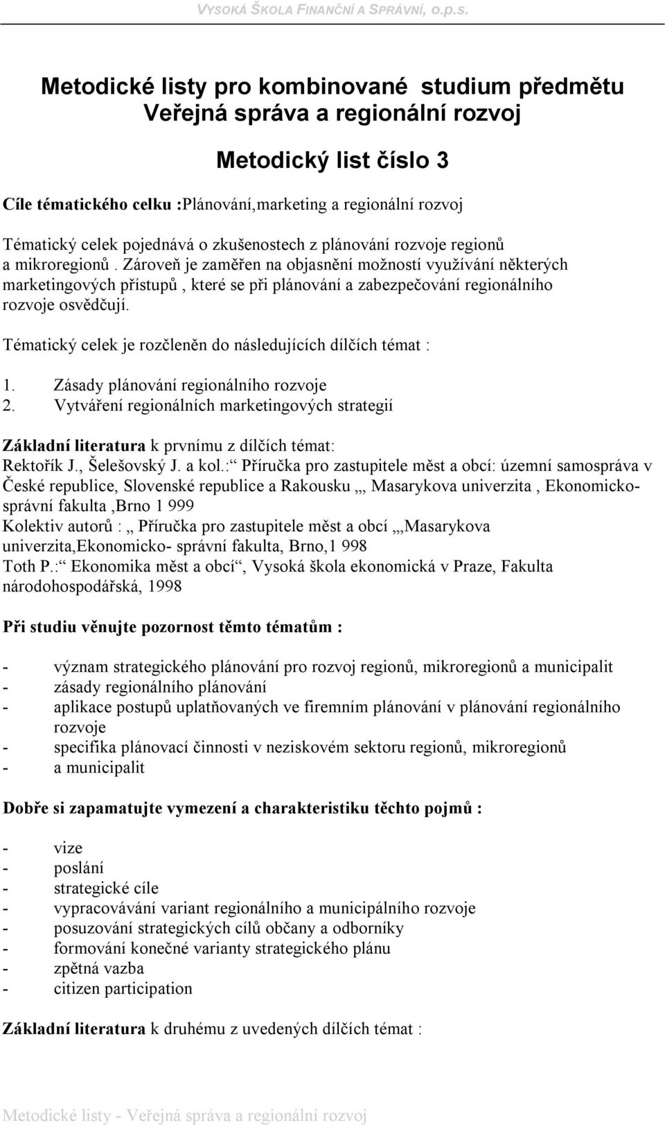 Zároveň je zaměřen na objasnění možností využívání některých marketingových přístupů, které se při plánování a zabezpečování regionálního rozvoje osvědčují.