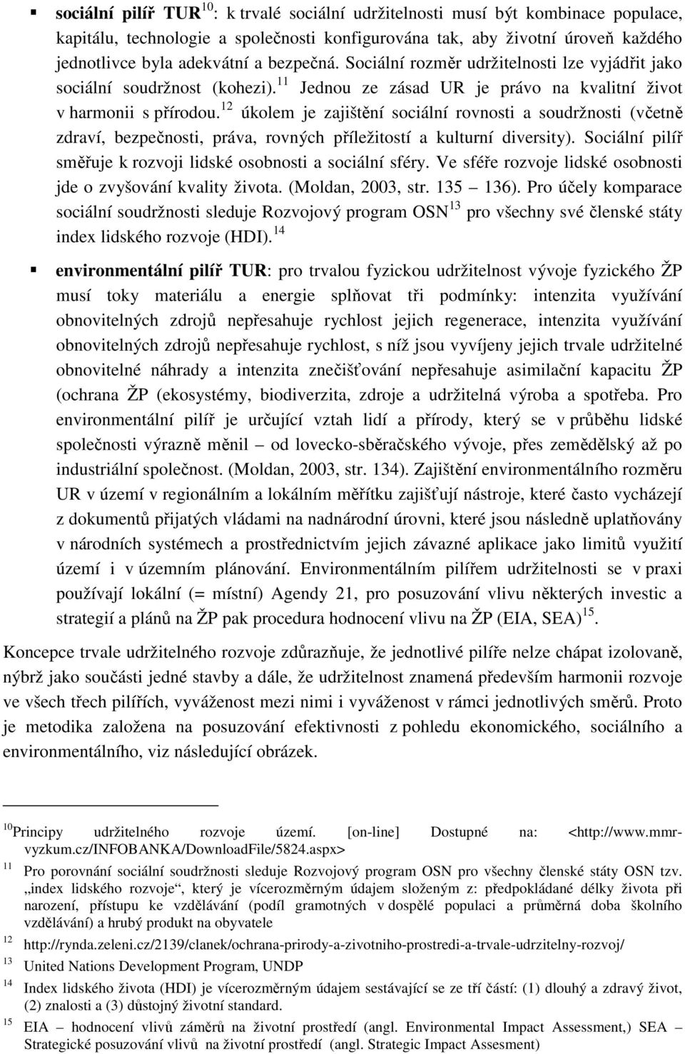 12 úkolem je zajištění sociální rovnosti a soudržnosti (včetně zdraví, bezpečnosti, práva, rovných příležitostí a kulturní diversity).