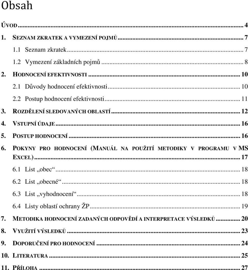 POKYNY PRO HODNOCENÍ (MANUÁL NA POUŽITÍ METODIKY V PROGRAMU V MS EXCEL)... 17 6.1 List obec... 18 6.2 List obecné... 18 6.3 List vyhodnocení... 18 6.4 Listy oblastí ochrany ŽP.